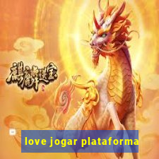 love jogar plataforma